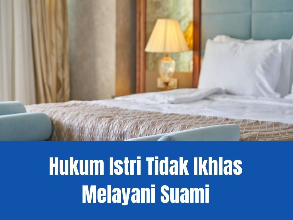 Hukum Istri Tidak Ikhlas Melayani Suami