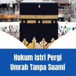 Hukum Istri Pergi Umrah Tanpa Suami