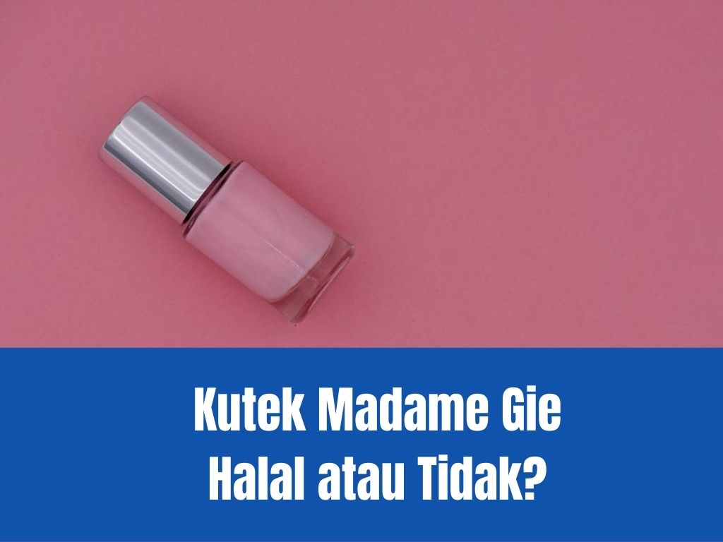 Kutek Madame Gie Halal atau Tidak